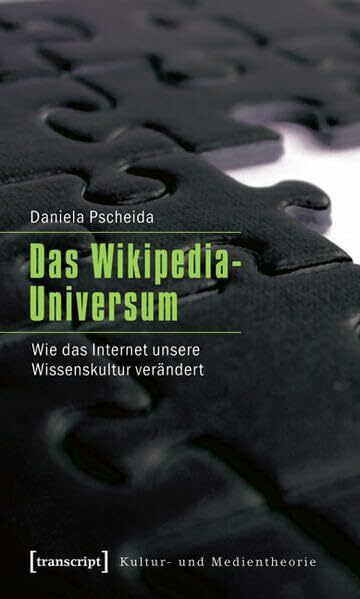 Das Wikipedia-Universum: Wie das Internet unsere Wissenskultur verändert (Kultur- und Medientheorie)