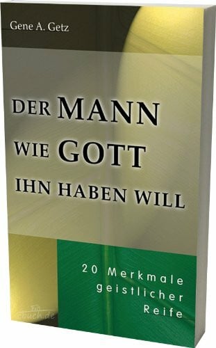 Der Mann wie Gott ihn haben will: 20 Merkmale geistlicher Reife