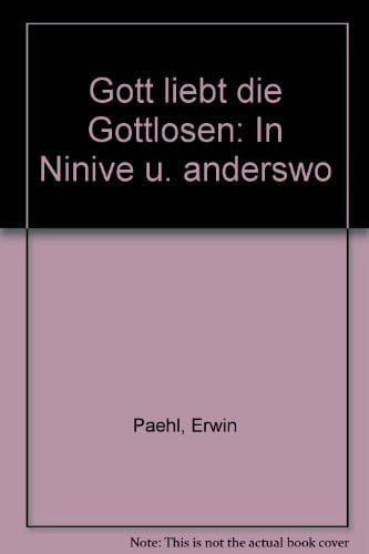 Gott liebt die Gottlosen : in Ninive und anderswo.