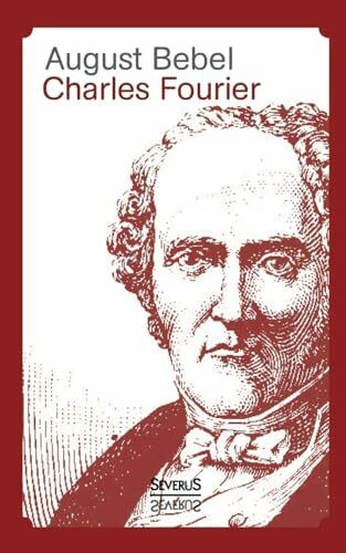 Charles Fourier - Sein Leben und seine Theorien