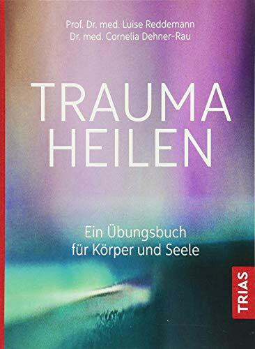 Trauma heilen: Ein Übungsbuch für Körper und Seele