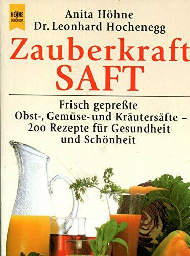 Zauberkraft Saft: Frisch gepresste Obst-, Gemüse- und Kräutersäfte - 200 Rezepte für Gesundheit und Schönheit