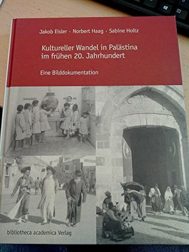 Kultureller Wandel in Palästina im frühen 20. Jahrhundert. Eine Bilddokumentation. Zugleich ein Nachschlagewerk der deutschen Missionseinrichtungen und ... von ihrer Gründung bis zum Zweiten Weltkrieg
