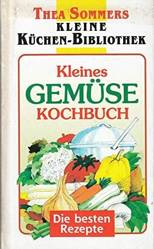 Kleines Gemüsekochbuch: Die besten Rezepte (Thea Sommers Kleine Küchenbibliothek)