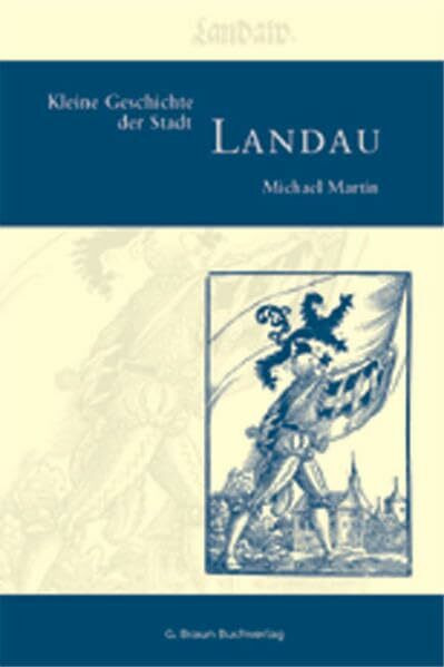 Kleine Geschichte der Stadt Landau (Kleine Geschichte. Regionalgeschichte - fundiert und kompakt)