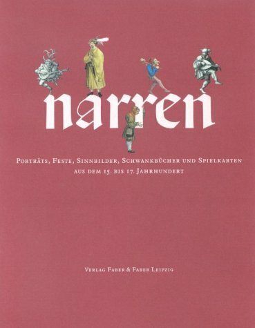 Narren: Porträts, Feste, Sinnbilder und Spielkarten. Aus dem 15. bis 17. Jahrhundert