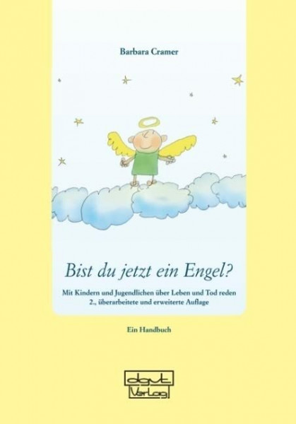 Bist du jetzt ein Engel?: Mit Kindern und Jugendlichen über Leben und Tod reden - Ein Handbuch