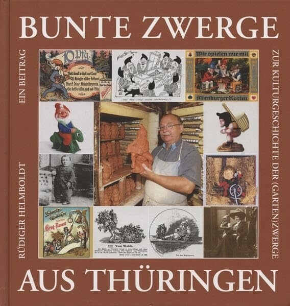 Bunte Zwerge aus Thüringen: Ein Beitrag zur Kulturgeschichte der (Garten)Zwerge