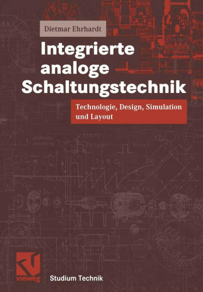 Integrierte analoge Schaltungstechnik: Technologie, Design, Simulation Und Layout (Studium Technik) (German Edition)