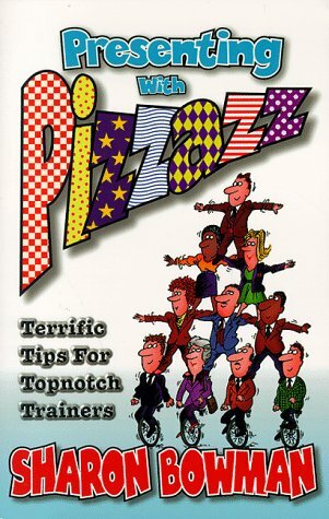Presenting With Pizzazz: Terrific Tips for Topnotch Trainers Presenting With Pizzazz: Terrific Tips for Topnotch Trainers