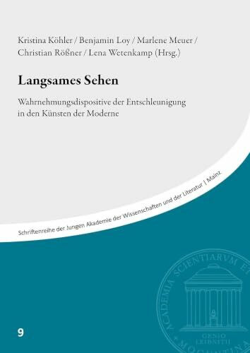 Langsames Sehen: Wahrnehmungsdispositive der Entschleunigung in den Künsten der Moderne (Schriftenreihe der Jungen Akademie der Wissenschaften und der Literatur | Mainz)