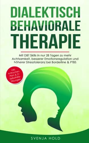 Dialektisch Behaviorale Therapie: Mit DBT Skills in nur 28 Tagen zu mehr Achtsamkeit, besserer Emotionsregulation und höherer Stresstoleranz bei ... - inkl. 4-Wochen-Plan (Psychologie, Band 4)