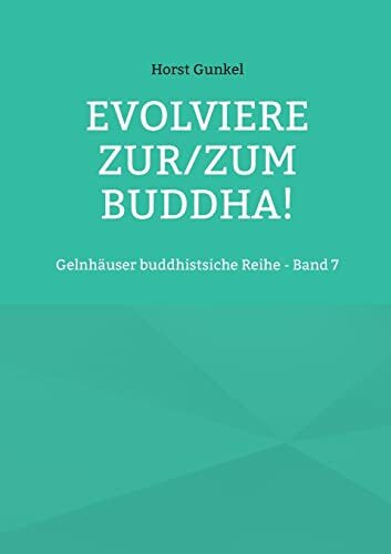 Evolviere zur/zum Buddha!: Gelnhäuser buddhistsiche Reihe - Band 7 (Gelnhäuser buddhistische Reihe)