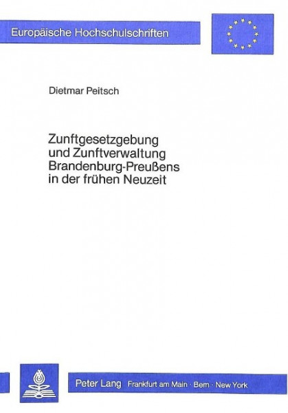 Zunftgesetzgebung und Zunftverwaltung Brandenburg-Preussens in der frühen Neuzeit