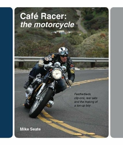 Cafe Racer: The Motorcycle: Featherbeds, Clip-ons, Rear-sets and the Making of a Ton Up Boy