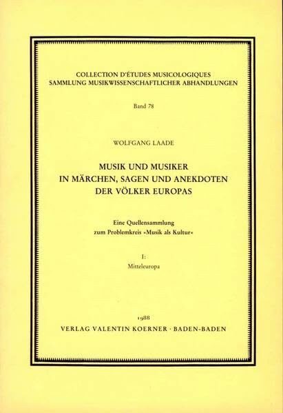 Musik und Musiker in Märchen, Sagen und Anekdoten der Völker Europas.: Eine Quellensammlung zum Problemkreis »Musik als Kultur« I: Mitteleuropa (Sammlung musikwissenschaftlicher Abhandlungen)
