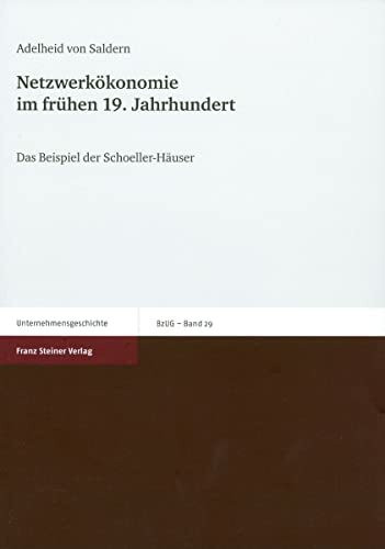 Netzwerkökonomie im frühen 19. Jahrhundert: Das Beispiel der Schoeller-Häuser (Beiträge zur Unternehmensgeschichte, Band 29)