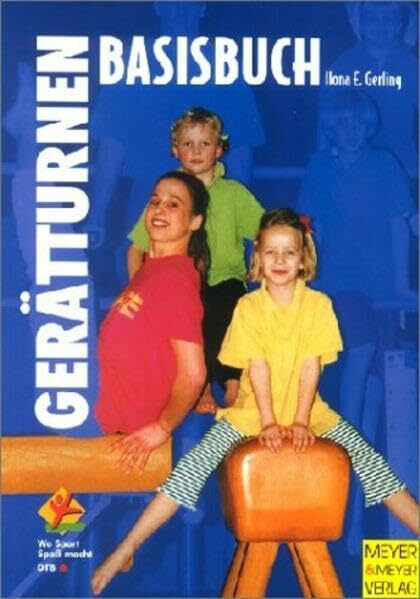 Basisbuch Gerätturnen: Von Bewegungsgrundformen mit Spiel und Spass zu Basisfertigkeiten (Wo Sport Spaß macht)