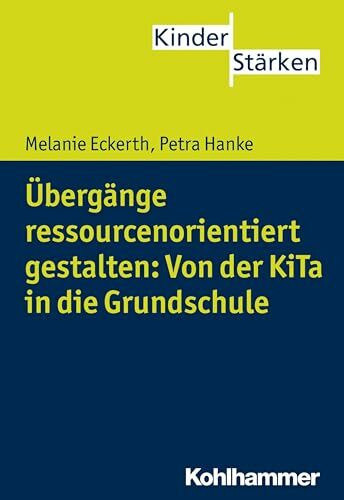 Übergänge ressourcenorientiert gestalten: Von der KiTa in die Grundschule (KinderStärken, 5, Band 5)
