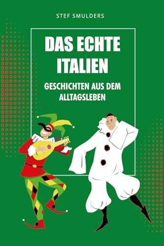 Das echte Italien: Geschichten aus dem Alltagsleben (Italien Hautnah - Italien Erleben als wären Sie da)