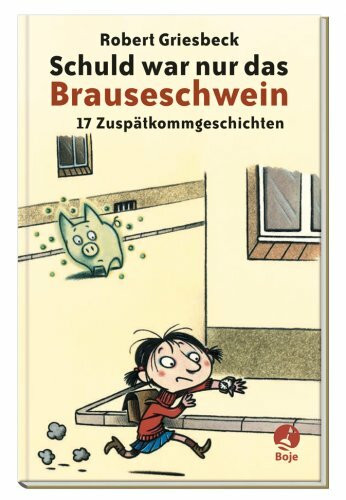 Schuld war nur das Brauseschwein: 17 Zuspätkommgeschichten (Boje)