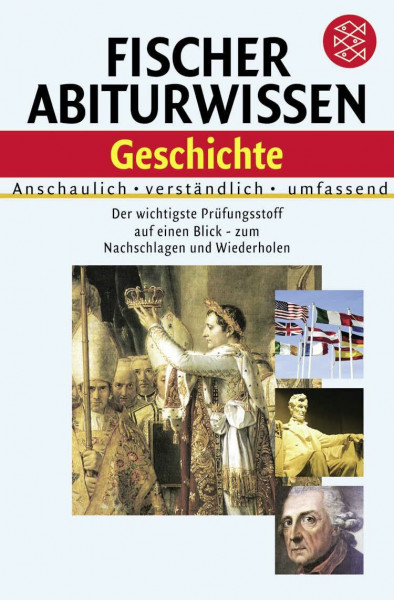 Fischer Abiturwissen Geschichte: Anschaulich, verständlich, umfassend. Der wichtigste Prüfungsstoff auf einen Blick - zum Nachschlagen und Wiederholen