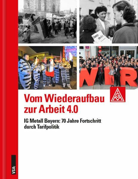 Vom Wiederaufbau zur Arbeit 4.0: IG Metall Bayern: 70 Jahre Fortschritt durch Tarif­politik