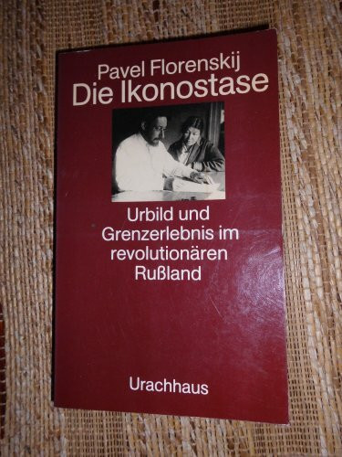 Die Ikonostase: Urbild und Grenzerlebnis im revolutionären Russland: Urbild und Grenzerlebnis im revolutionären Russland. Einf. v. Ulrich Werner