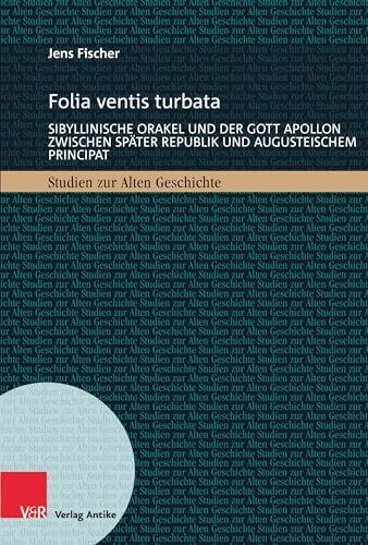 Folia ventis turbata: Sibyllinische Orakel und der Gott Apollon zwischen später Republik und augusteischem Principat (Studien zur Alten Geschichte)