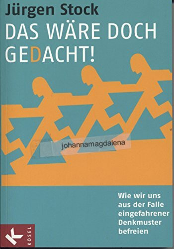 Das wäre doch gedacht!: Wie wir uns aus der Falle eingefahrener Denkmuster befreien