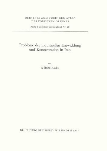 Probleme Der Industriellen Entwicklung Und Konzentration in Iran (Tubinger Atlas Des Vorderen Orients)