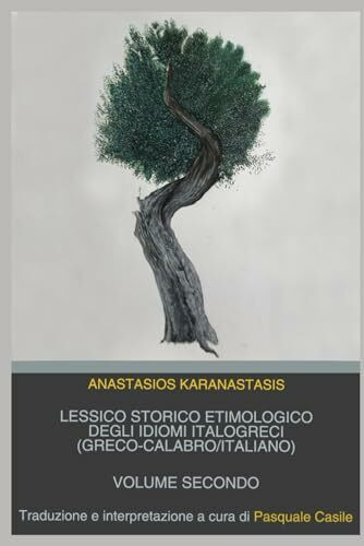 ANASTASIOS KARANASTASIS: LESSICO ETIMOLOGICO DEGLI IDIOMI ITALOGRECI (greco-calabro/italiano) Volume 2 (A. KARANASTASIS, LESSICO STORICO ETIMOLOGICO ... (Greco-calabro – Italiano), Band 2)