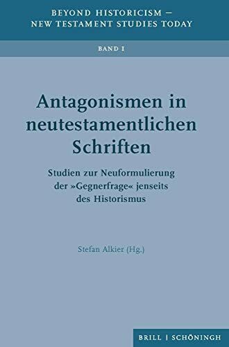 Antagonismen in neutestamentlichen Schriften: Studien zur Neuformulierung der "Gegnerfrage" jenseits des Historismus (Beyond Historicism – New Testament Studies Today)