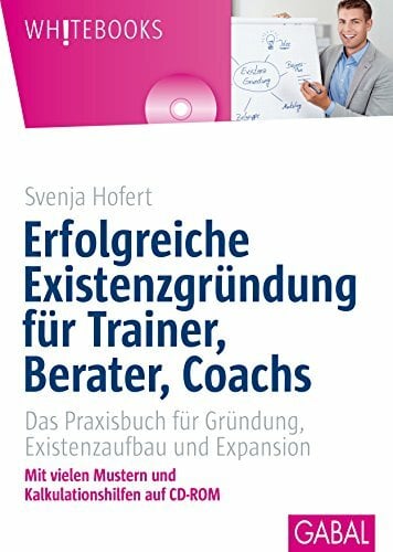 Erfolgreiche Existenzgründung für Trainer, Berater, Coachs: Das Praxisbuch für Gründung, Existenzaufbau und Expansion (Whitebooks) Erfolgreiche Existenzgründung für Trainer, Berater, Coachs: Das Praxisbuch für Gründung, Existenzaufbau und Expansion (Whitebooks)