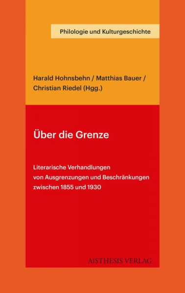 Über die Grenze: Literarische Verhandlungen von Ausgrenzungen und Beschränkungen zwischen 1855 und 1930 (Philologie und Kulturgeschichte)