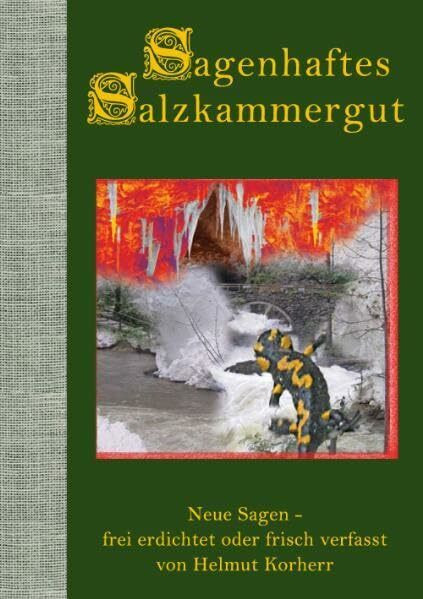 Sagenhaftes Salzkammergut: Neue Sagen - frei erdichtet und frisch erfasst von Helmut Korherr