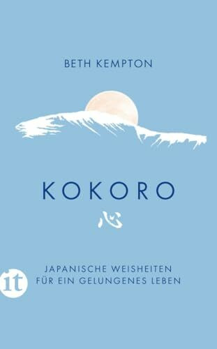 Kokoro: Japanische Weisheiten für ein gelungenes Leben | Wie finden wir Ruhe und Schönheit im Chaos?