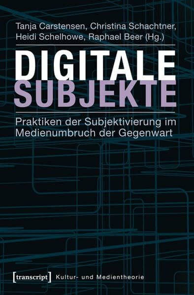 Digitale Subjekte: Praktiken der Subjektivierung im Medienumbruch der Gegenwart (Kultur- und Medientheorie)