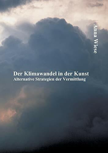 Der Klimawandel in der Kunst: Alternative Strategien der Vermittlung