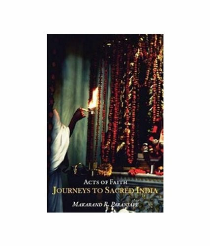 Acts Of Faith: Journeys To Sacred India [Paperback] [May 28, 2012] Makarand R. Paranjape