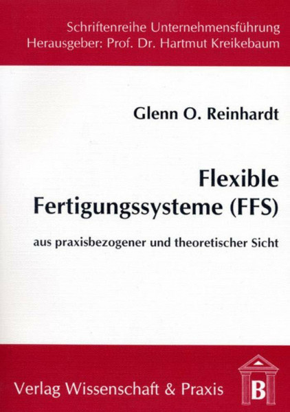 Flexible Fertigungssysteme (FFS).: Aus praxisbezogener und theoretischer Sicht. (Schriftenreihe Unternehmensführung, Band 19)