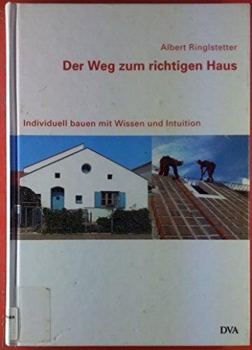 Der Weg zum richtigen Haus: Individuell bauen mit Wissen und Intuition Der Weg zum richtigen Haus: Individuell bauen mit Wissen und Intuition
