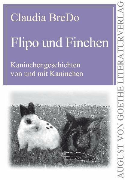 Flipo und Finchen: Kaninchengeschichten von und mit Kaninchen (August von Goethe Literaturverlag)