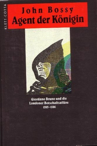 Agent der Königin. Giordano Bruno und die Londoner Botschaftsaffäre 1583-1586
