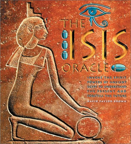 The Isis Oracle: Invoke the Spirit Powers of Ancient Egypt to Understand the Present and Foretell the Future