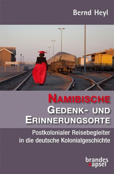 Namibische Gedenk- und Erinnerungsorte: Postkolonialer Reisebegleiter in die deutsche Kolonialgeschichte