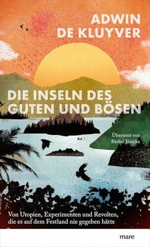 Die Inseln des Guten und Bösen: Von Utopien, Experimenten und Revolten, die es auf dem Festland nie gegeben hätte