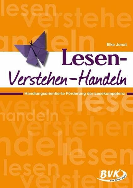 Lesen, Verstehen, Handeln: Handlungsorientierte Förderung der Lesekompetenz