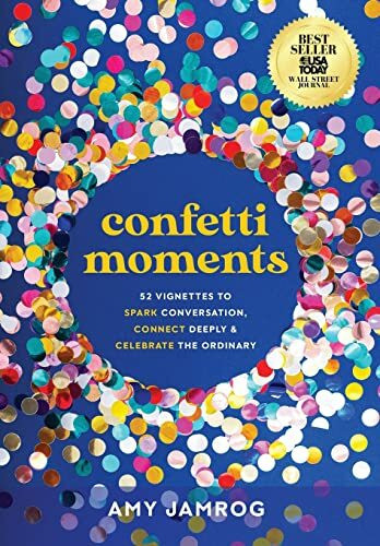 Confetti Moments: 52 Vignettes to Spark Conversation, Connect Deeply & Celebrate the Ordinary