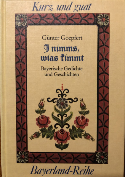 I nimms wias kimmt (Kurz und guat)